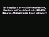 [PDF Download] The Transition to a Colonial Economy: Weavers Merchants and Kings in South India