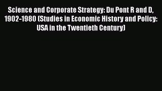 Read Science and Corporate Strategy: Du Pont R and D 1902-1980 (Studies in Economic History