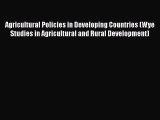 [PDF Download] Agricultural Policies in Developing Countries (Wye Studies in Agricultural and