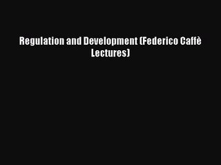 [PDF Download] Regulation and Development (Federico Caffè Lectures) [Download] Online