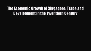 [PDF Download] The Economic Growth of Singapore: Trade and Development in the Twentieth Century