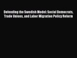 [PDF Download] Defending the Swedish Model: Social Democrats Trade Unions and Labor Migration