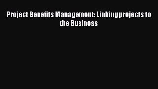 [PDF Download] Project Benefits Management: Linking projects to the Business [Download] Full