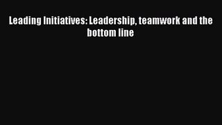 [PDF Download] Leading Initiatives: Leadership teamwork and the bottom line [PDF] Full Ebook