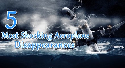 5 Most Shocking Aeroplane Disappearances Ever