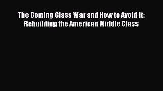 [PDF Download] The Coming Class War and How to Avoid it: Rebuilding the American Middle Class