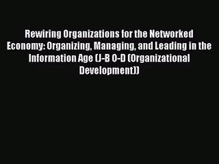 [PDF Download] Rewiring Organizations for the Networked Economy: Organizing Managing and Leading