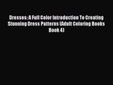 [PDF Download] Dresses: A Full Color Introduction To Creating Stunning Dress Patterns (Adult