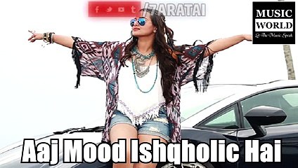 Aaj Mood Ishqholic Hai   Full Song   2015   Sonakshi Sinha, Meet Bros
