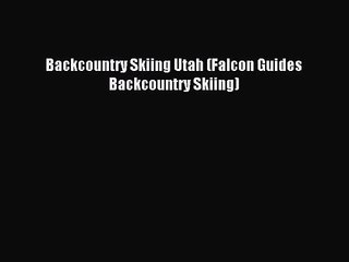 Backcountry Skiing Utah (Falcon Guides Backcountry Skiing)