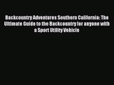 Backcountry Adventures Southern California: The Ultimate Guide to the Backcountry for anyone
