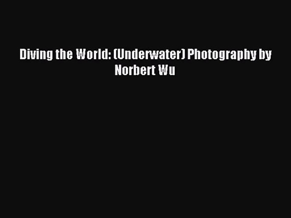 Diving the World: (Underwater) Photography by Norbert Wu