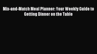 [PDF Download] Mix-and-Match Meal Planner: Your Weekly Guide to Getting Dinner on the Table