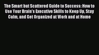 [PDF Download] The Smart but Scattered Guide to Success: How to Use Your Brain's Executive