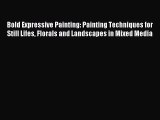 [PDF Download] Bold Expressive Painting: Painting Techniques for Still Lifes Florals and Landscapes