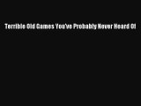 [PDF Download] Terrible Old Games You've Probably Never Heard Of [Read] Online