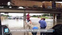 Death toll rises to 6 in Texas floods