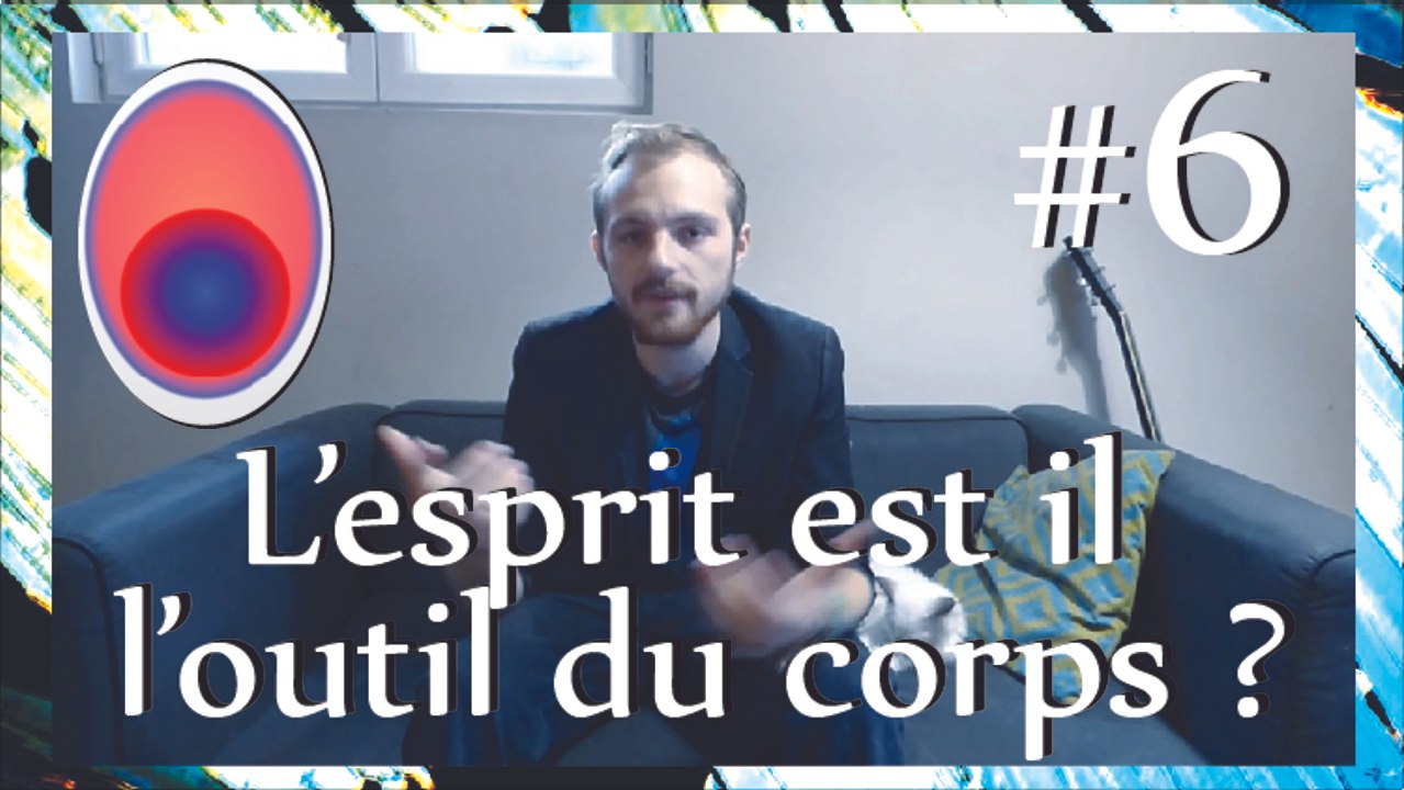 PHILOSOPHER #6 | L'esprit est il l'outil du corps ?
