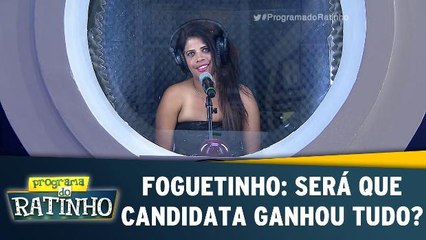 Foguetinho: Será que a candidata ganhou tudo?