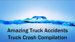 Amazing Truck Accidents Compilation 2015