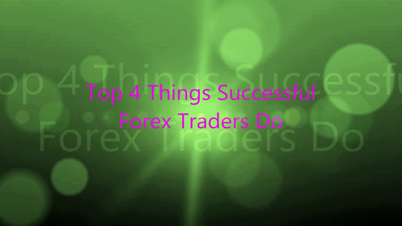 Top 4 Things Successful  Forex Traders Do