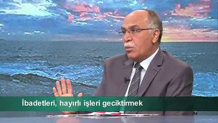 İBADETLERİ, HAYIRLI İŞLERİ GECİKTİRMEK