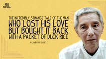 THE INCREDIBLY STRANGE TALE OF THE MAN WHO LOST HIS LOVE BUT BOUGHT IT BACK WITH A PACKET OF DUCK RICE