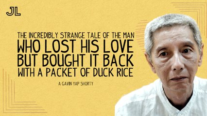 THE INCREDIBLY STRANGE TALE OF THE MAN WHO LOST HIS LOVE BUT BOUGHT IT BACK WITH A PACKET OF DUCK RICE