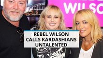 Rebel Wilson slams Kardashians