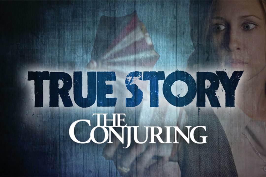 TRUE STORY : The Conjuring