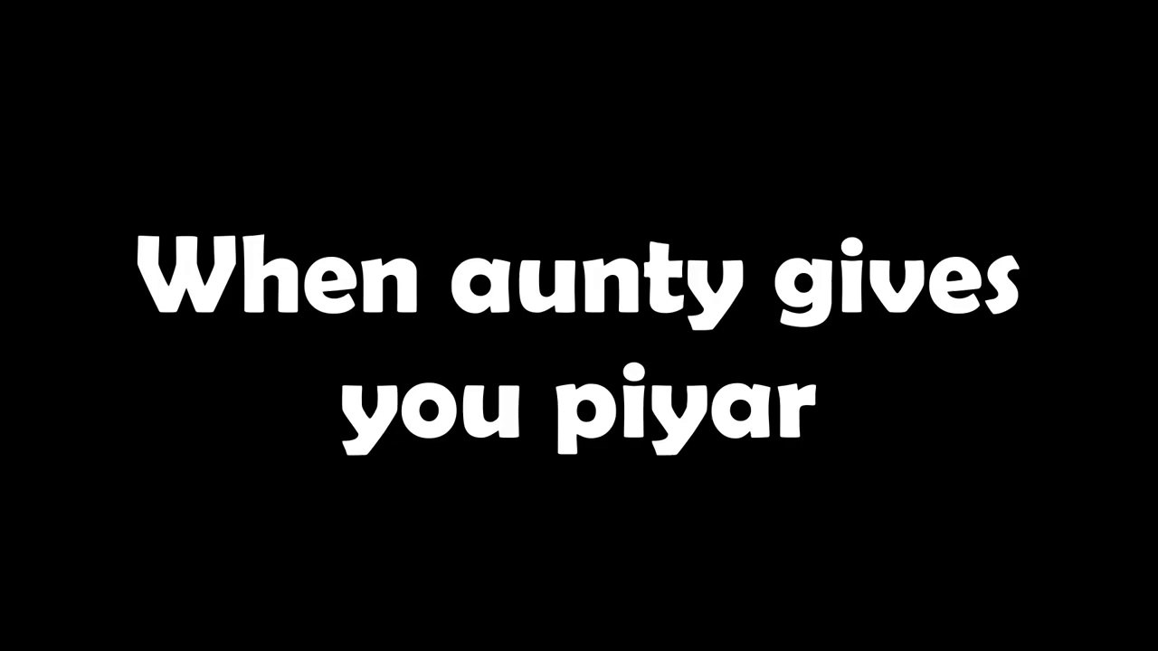 When aunty gives you piyar