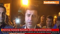 Demirtaş: Kardeşliği Bozmayın Kürt Türk Birbirinize Sarılın