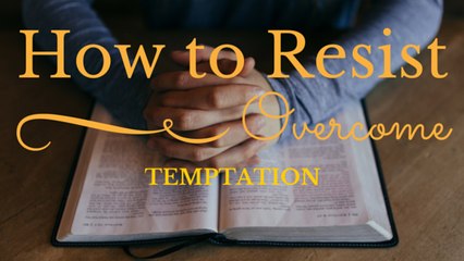 How to Resist and Overcome Temptation