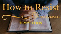How to Resist and Overcome Temptation