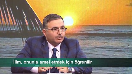 İLİM, ONUNLA AMEL ETMEK İÇİN ÖĞRENİLİR