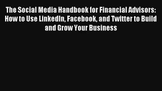 The Social Media Handbook for Financial Advisors: How to Use LinkedIn Facebook and Twitter