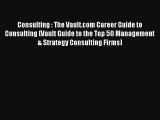 Consulting : The Vault.com Career Guide to Consulting (Vault Guide to the Top 50 Management