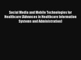 Social Media and Mobile Technologies for Healthcare (Advances in Healthcare Information Systems