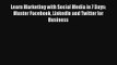 Learn Marketing with Social Media in 7 Days: Master Facebook LinkedIn and Twitter for Business