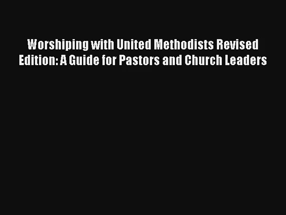 Read Worshiping with United Methodists Revised Edition: A Guide for Pastors and Church Leaders