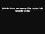 Behavior-Based Interviewing: Selecting the Right Person for the Job Read Online