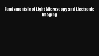 Fundamentals of Light Microscopy and Electronic Imaging PDF