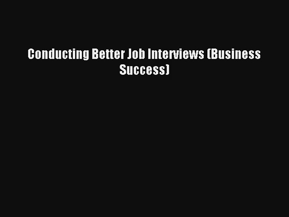 Conducting Better Job Interviews (Business Success) Download