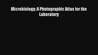 Microbiology: A Photographic Atlas for the Laboratory Read Online