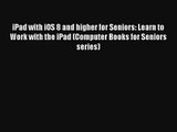 iPad with iOS 8 and higher for Seniors: Learn to Work with the iPad (Computer Books for Seniors