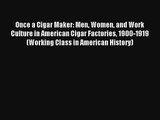 Once a Cigar Maker: Men Women and Work Culture in American Cigar Factories 1900-1919 (Working