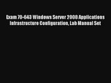 Exam 70-643 Windows Server 2008 Applications Infrastructure Configuration Lab Manual Set Read