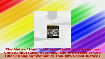 The Myth of Ham in NineteenthCentury American Christianity Race Heathens and the People Ebook Free