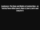 Read Londoners: The Days and Nights of London Now - as Told by Those Who Love it Hate it Live