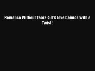 Read Romance Without Tears: 50'S Love Comics With a Twist! Book Online
